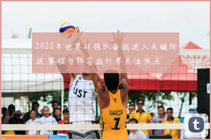 2022年世界杯强队备战进入关键阶段 赛程与阵容成外界关注焦点