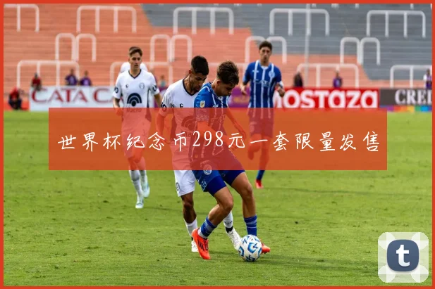 世界杯纪念币298元一套限量发售