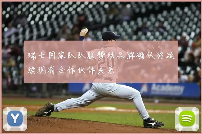 瑞士国家队队服赞助品牌确认将延续现有合作伙伴关系