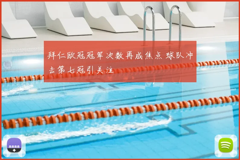 拜仁欧冠冠军次数再成焦点 球队冲击第七冠引关注