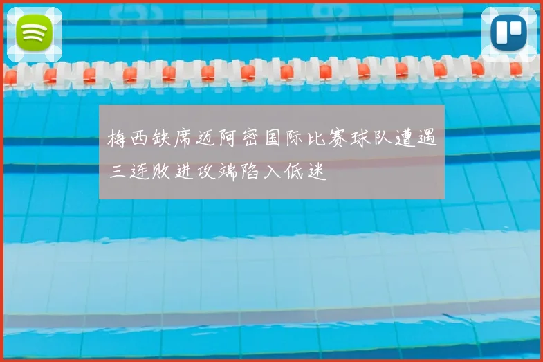 梅西缺席迈阿密国际比赛球队遭遇三连败进攻端陷入低迷